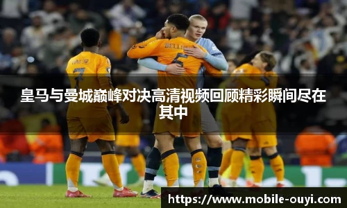 皇马与曼城巅峰对决高清视频回顾精彩瞬间尽在其中